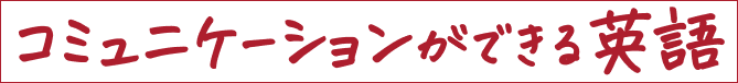 コミュニケーションができる英語